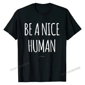 Футболка Be a Nice Human, Футболки Be Kind, Топы, Тройники, Классический Дизайн, Хлопковые Мужские футболки, Дизайн